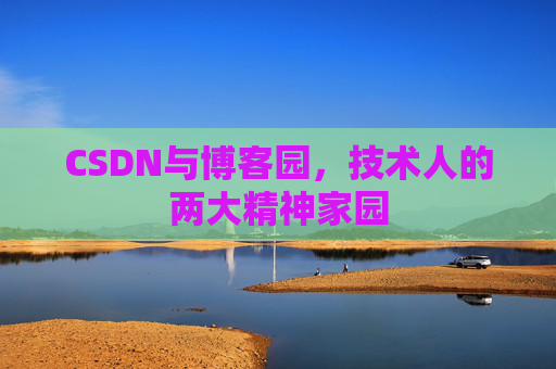 CSDN与博客园，技术人的两大精神家园
